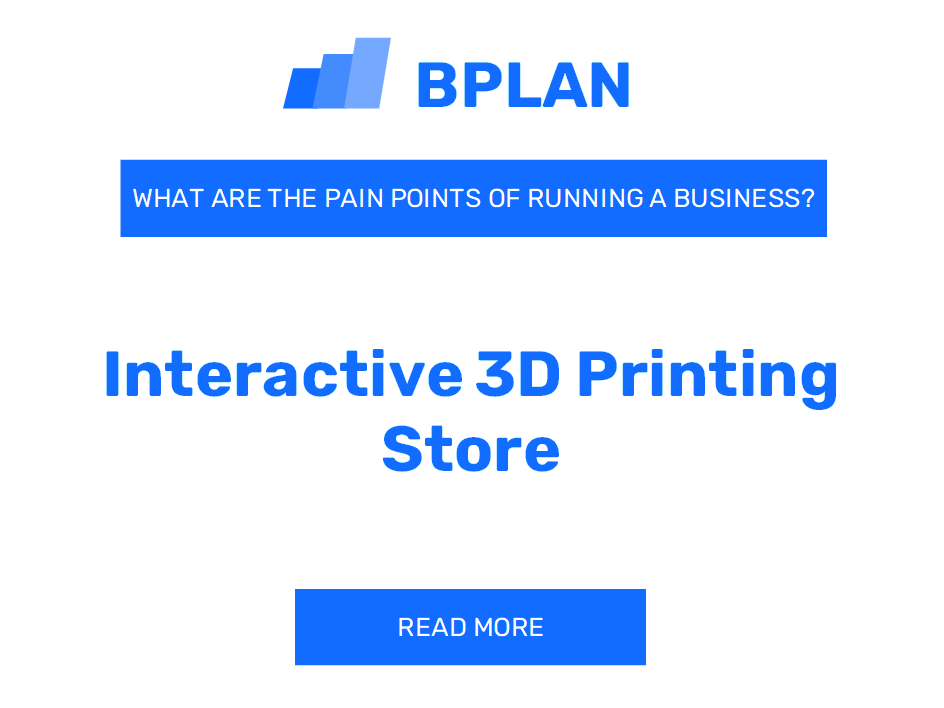 What Are the Pain Points of Running an Interactive 3D Printing Store Business?