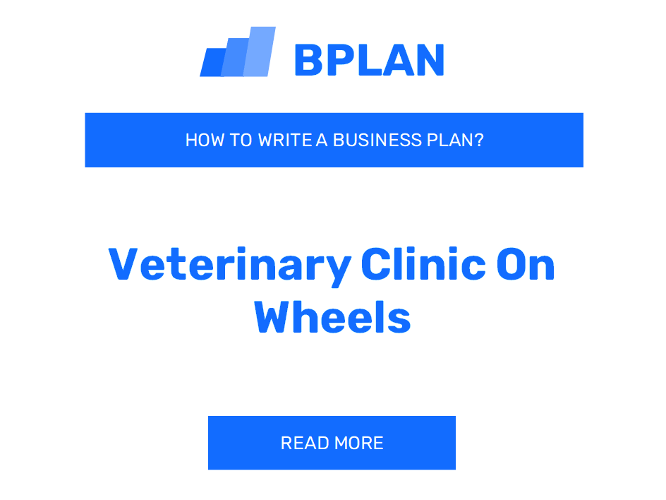 How to Create a Business Plan for a Veterinary Clinic on Wheels?