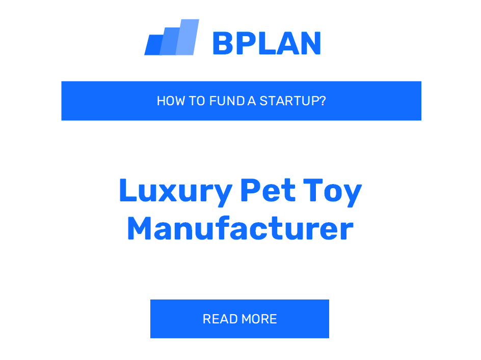 How to Fund a Luxury Pet Toy Manufacturer Startup?