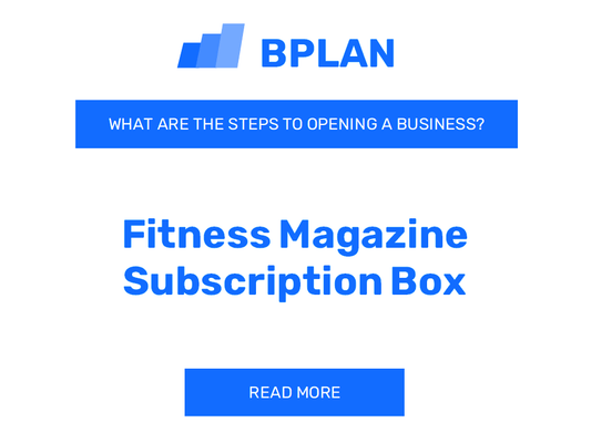 What Are the Steps to Starting a Fitness Magazine Subscription Box Business?