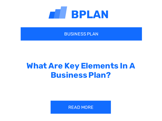 What Are Key Elements In A Business Plan?