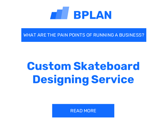 What Are the Pain Points of Running a Custom Skateboard Design Service Business?