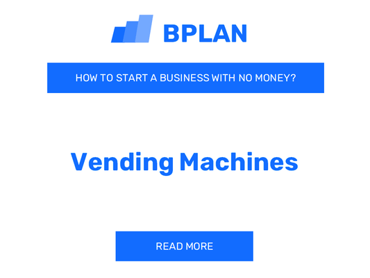 How to Start a Vending Machine Business with No Money?