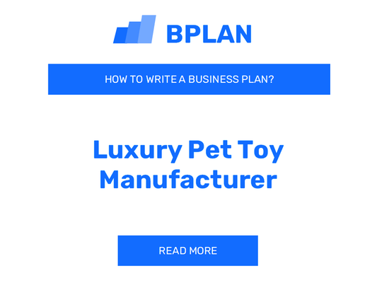 How to Write a Business Plan for a Luxury Pet Toy Manufacturer?