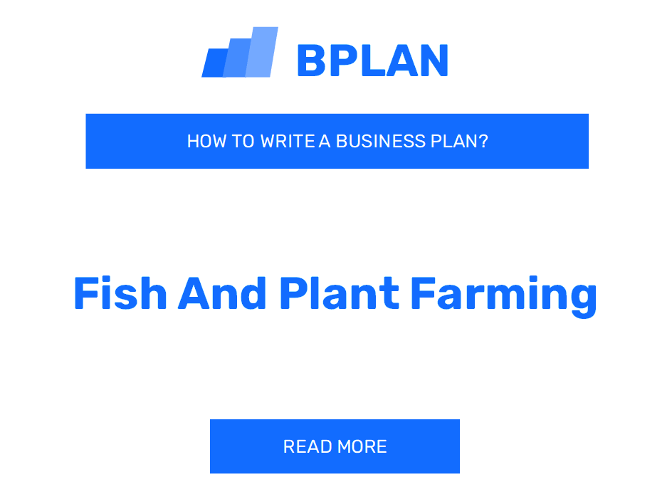 How to Write a Business Plan for a Fish and Plant Farming Venture?