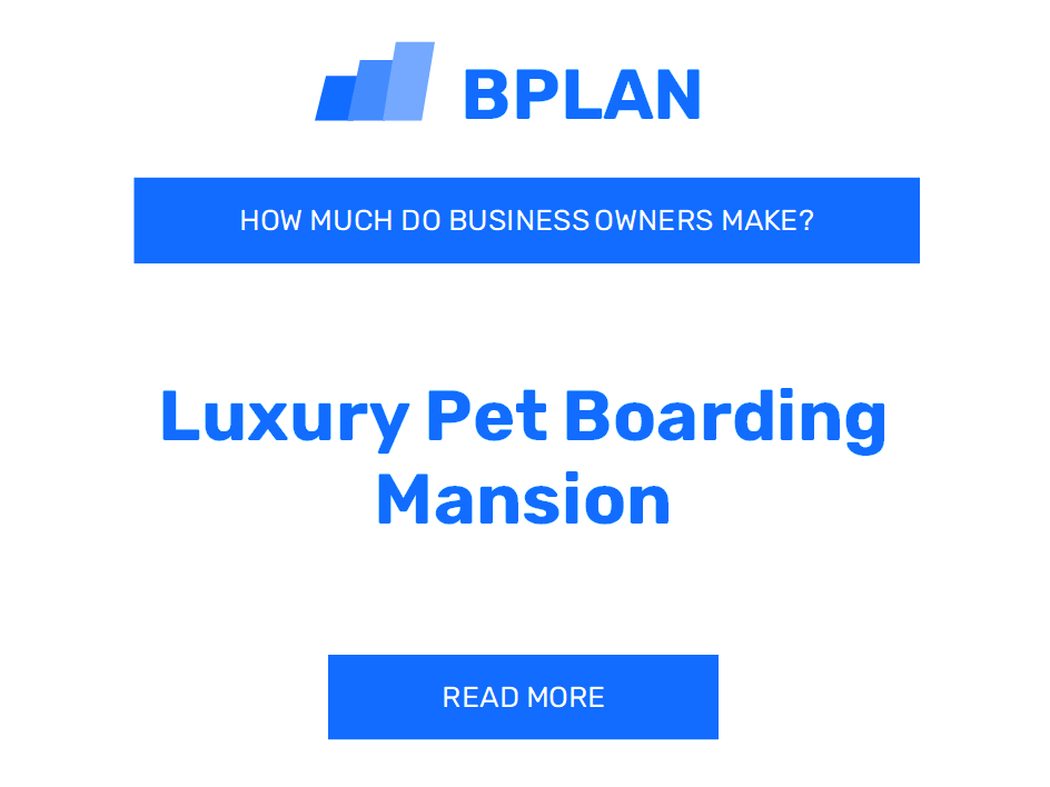 How Much Do Luxury Pet Boarding Mansion Business Owners Make?