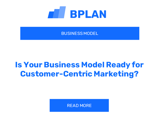 Is Your Business Model Ready for Customer-Centric Marketing?