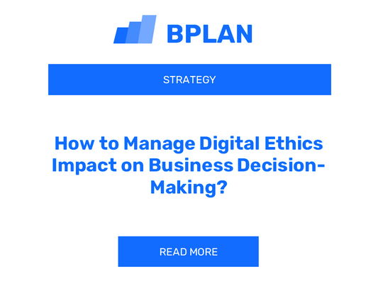 How to Manage Digital Ethics Impact on Business Decision-Making?