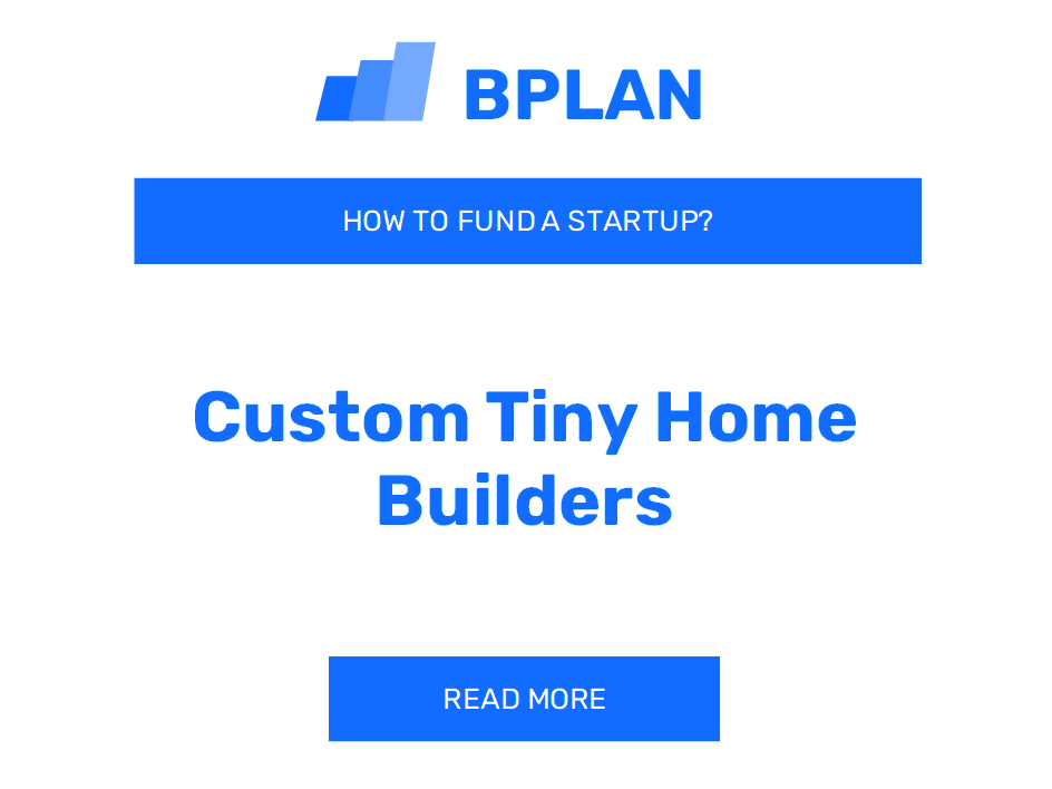 How to Fund a Custom Tiny Home Builders Startup?