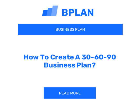 How To Create A 30-60-90 Business Plan?