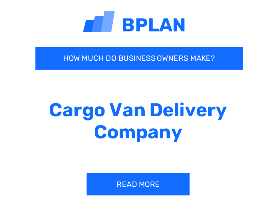 How Much Do Cargo Van Delivery Company Business Owners Make?