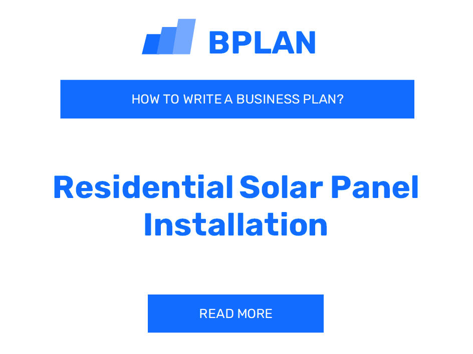 How to Create a Business Plan for a Residential Solar Panel Installation Company?