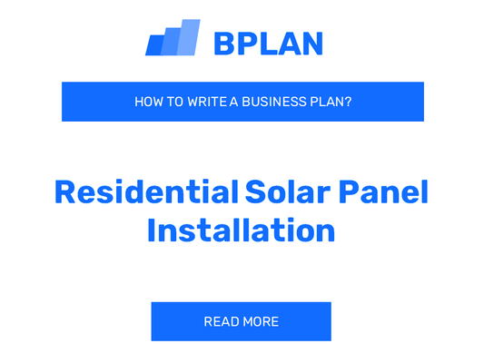 How to Create a Business Plan for a Residential Solar Panel Installation Company?