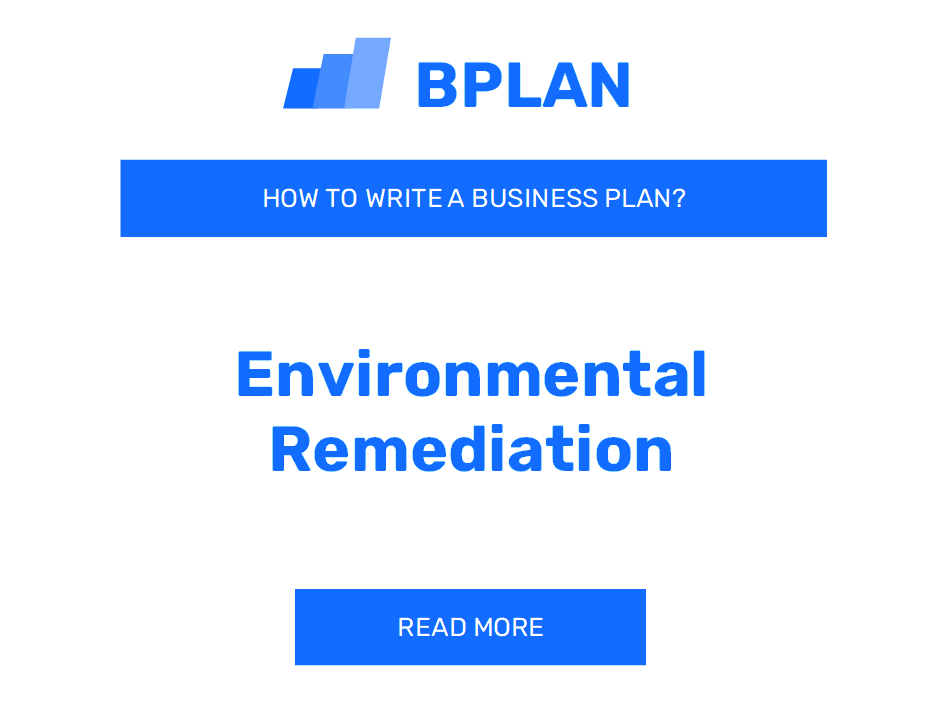 How to Write a Business Plan for an Environmental Remediation Business?