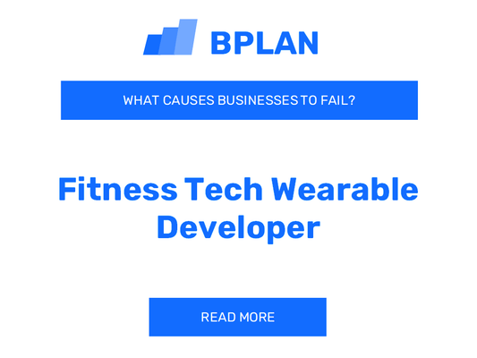 What Causes Fitness Tech Wearable Developer Businesses to Fail?