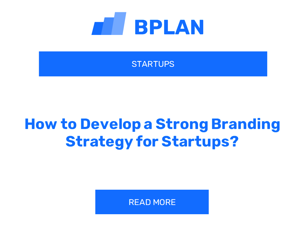 How to Develop a Strong Branding Strategy for Startups?