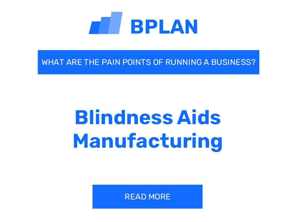 What Are the Pain Points of Running a Blindness Aid Manufacturing Business?