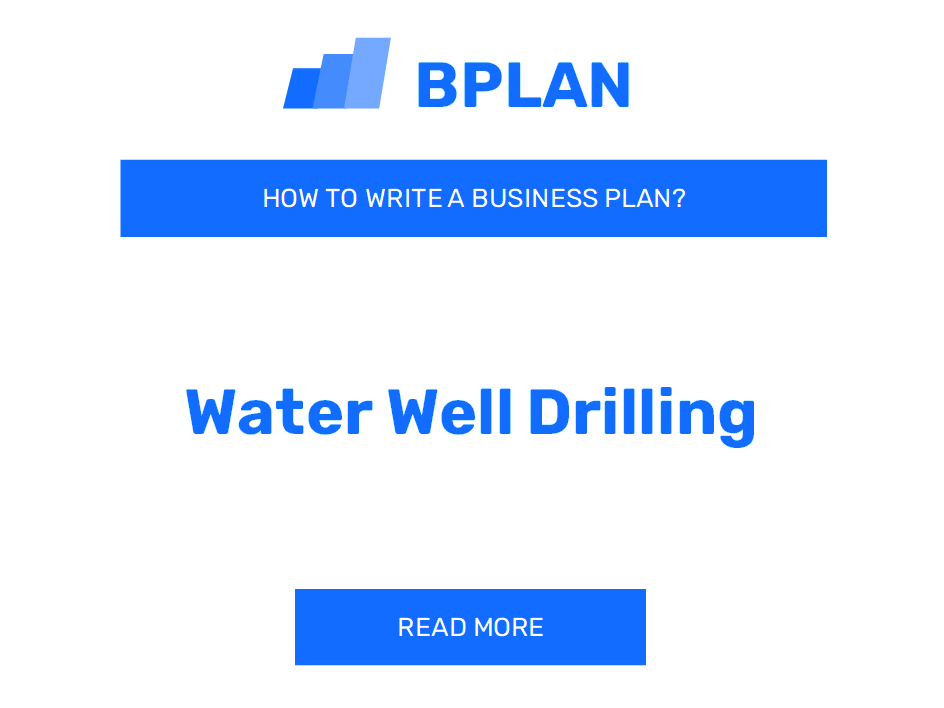 How to Write a Business Plan for a Water Well Drilling Business?