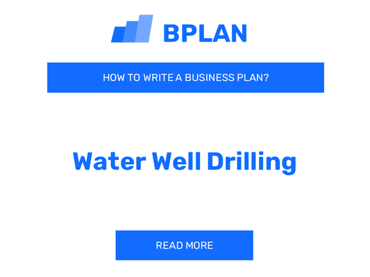 How to Write a Business Plan for a Water Well Drilling Business?