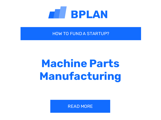 How to Fund a Machine Parts Manufacturing Startup?