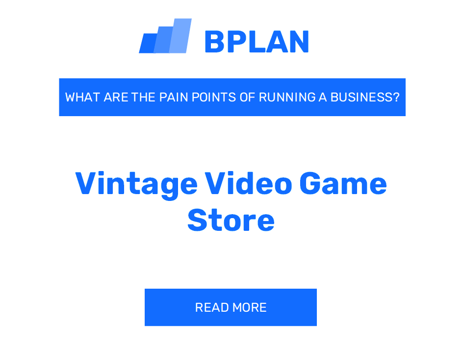 What Are the Pain Points of Running a Vintage Video Game Store Business?