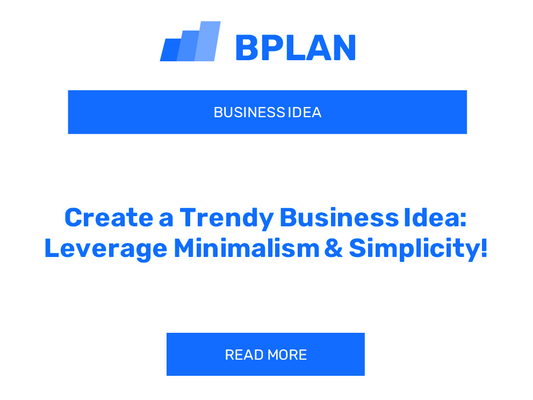 Create a Trendy Business Idea: Leverage Minimalism & Simplicity!