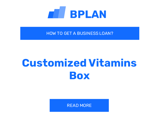 How to Get a Business Loan for a Customized Vitamins Box Business?