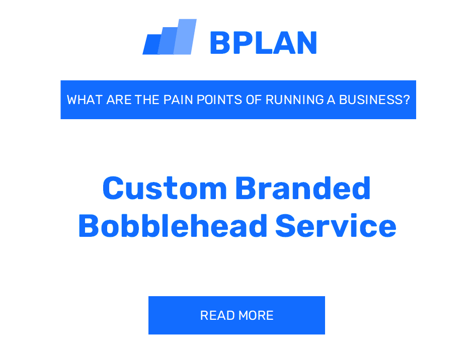 What Are the Pain Points of Running a Custom Branded Bobblehead Service Business?