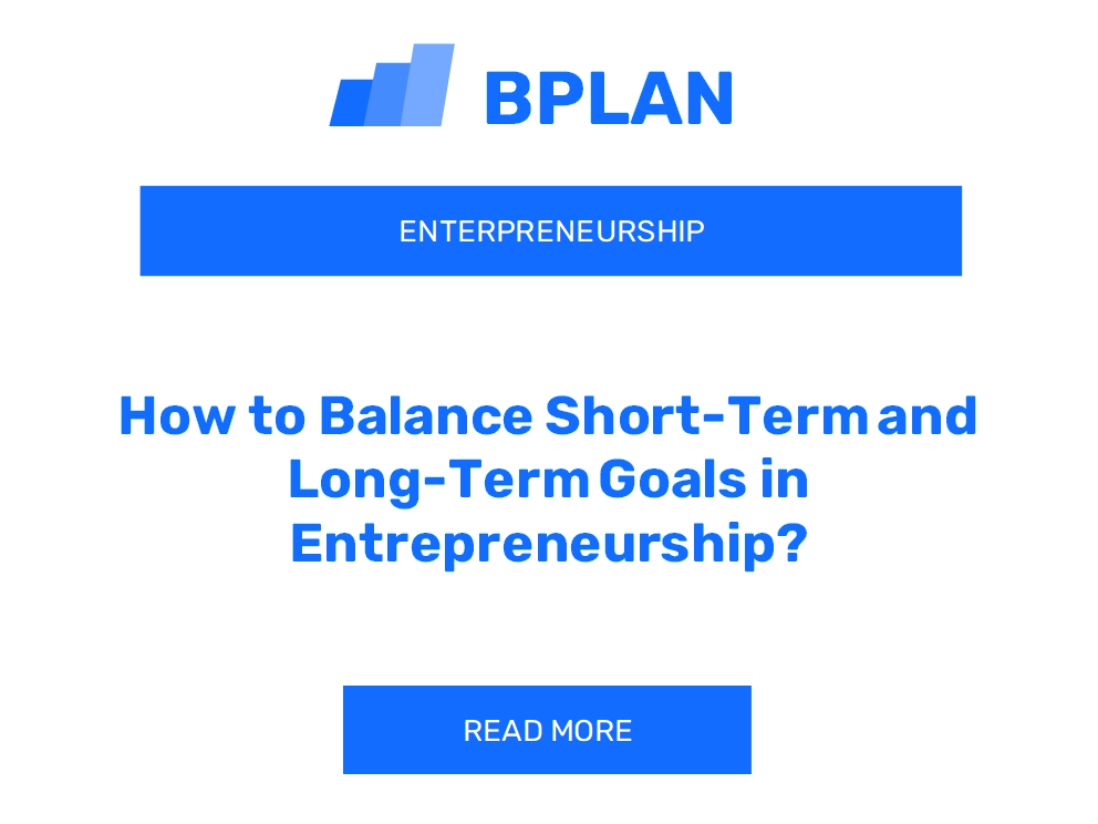 How to Balance Short-Term and Long-Term Goals in Entrepreneurship?