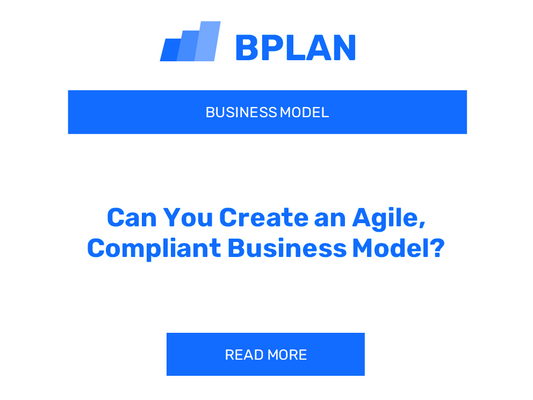 Can You Create an Agile, Compliant Business Model?