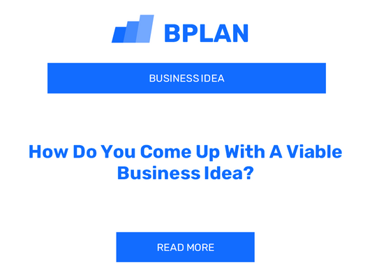 How Do You Come Up With A Viable Business Idea?