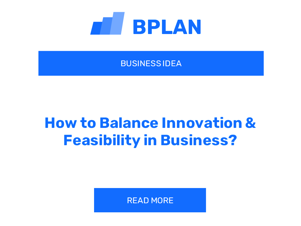 How to Balance Innovation & Feasibility in Business?