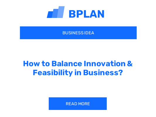 How to Balance Innovation & Feasibility in Business?