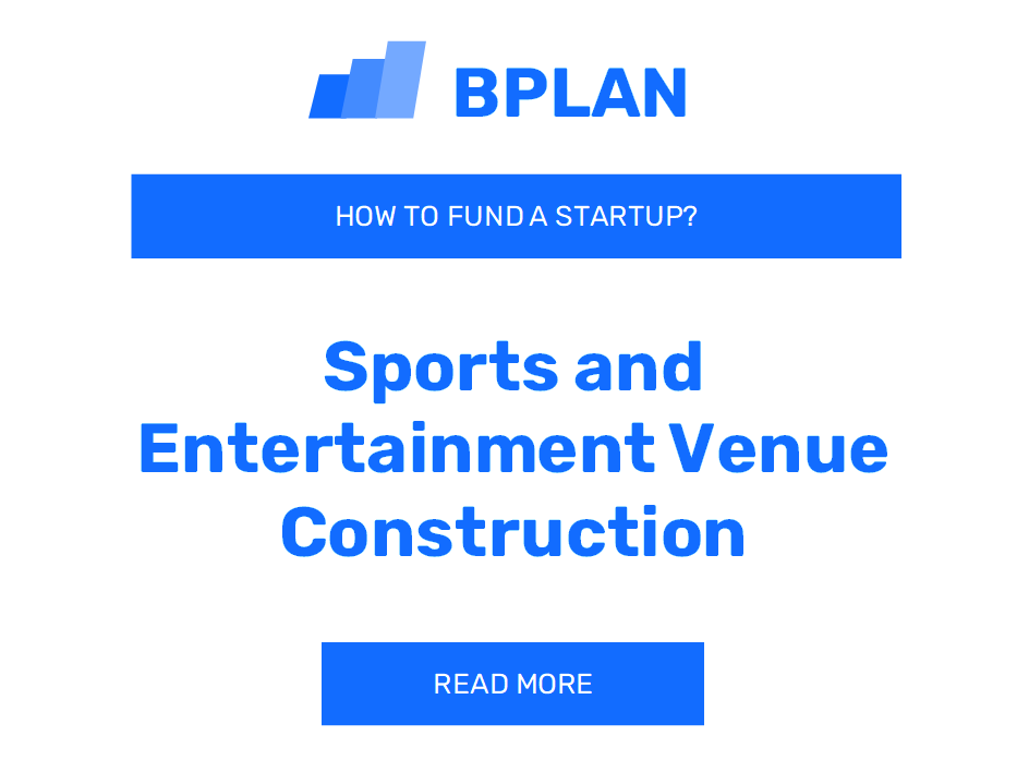 How to Fund a Sports and Entertainment Venue Construction Startup?