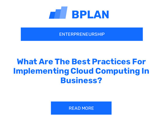 What Are The Best Practices For Implementing Cloud Computing In Business?