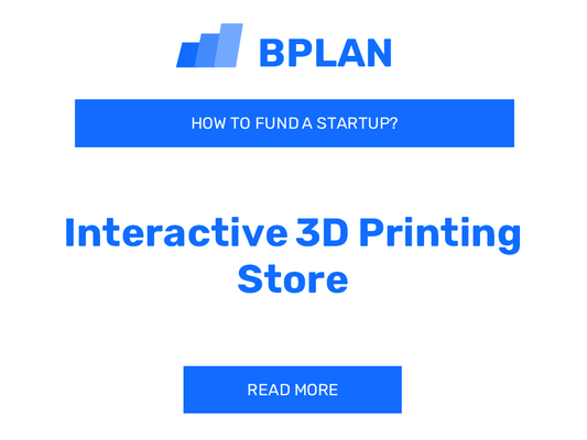 How to Fund an Interactive 3D Printing Store Startup?