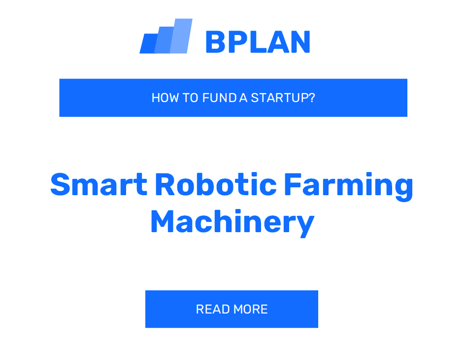 How to Fund a Smart Robotic Farming Machinery Startup?