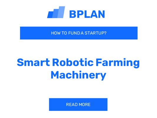 How to Fund a Smart Robotic Farming Machinery Startup?