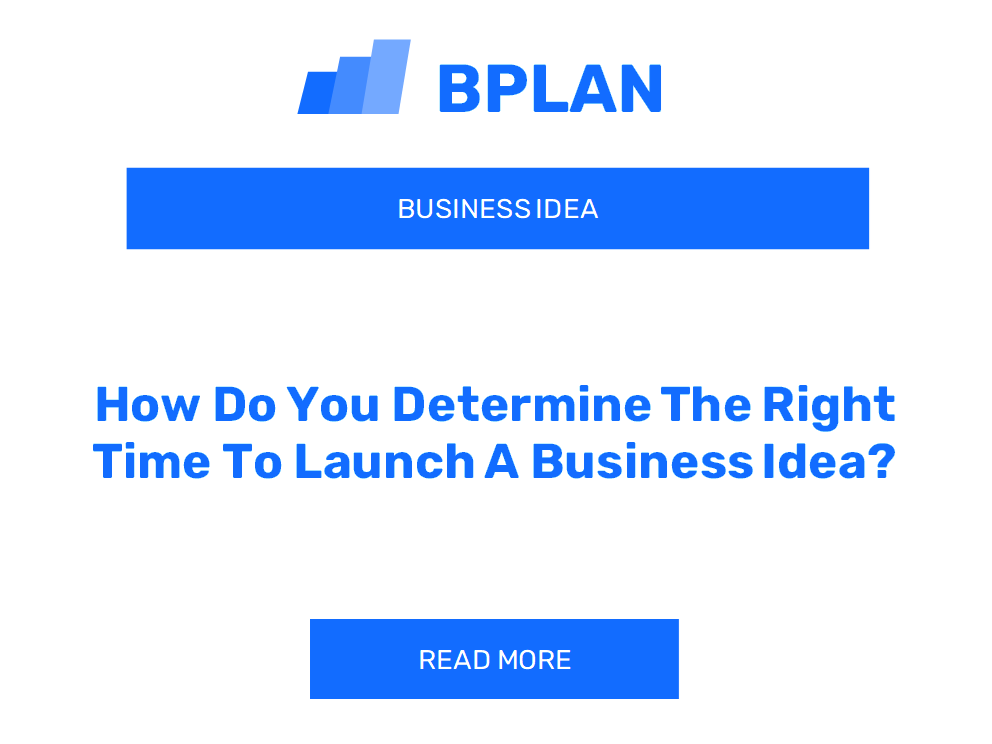 How Do You Determine The Right Time To Launch A Business Idea?