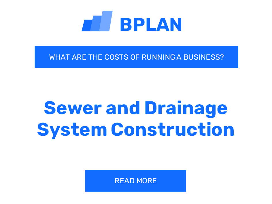 What Are the Costs of Running a Sewer and Drainage System Construction Business