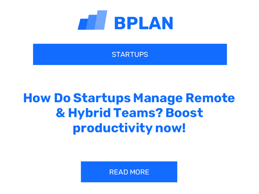 How Do Startups Manage Remote & Hybrid Teams? Boost productivity now!