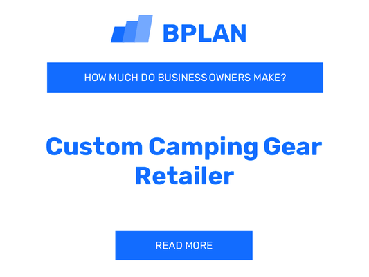 How Much Do Custom Camping Gear Retailer Business Owners Make?