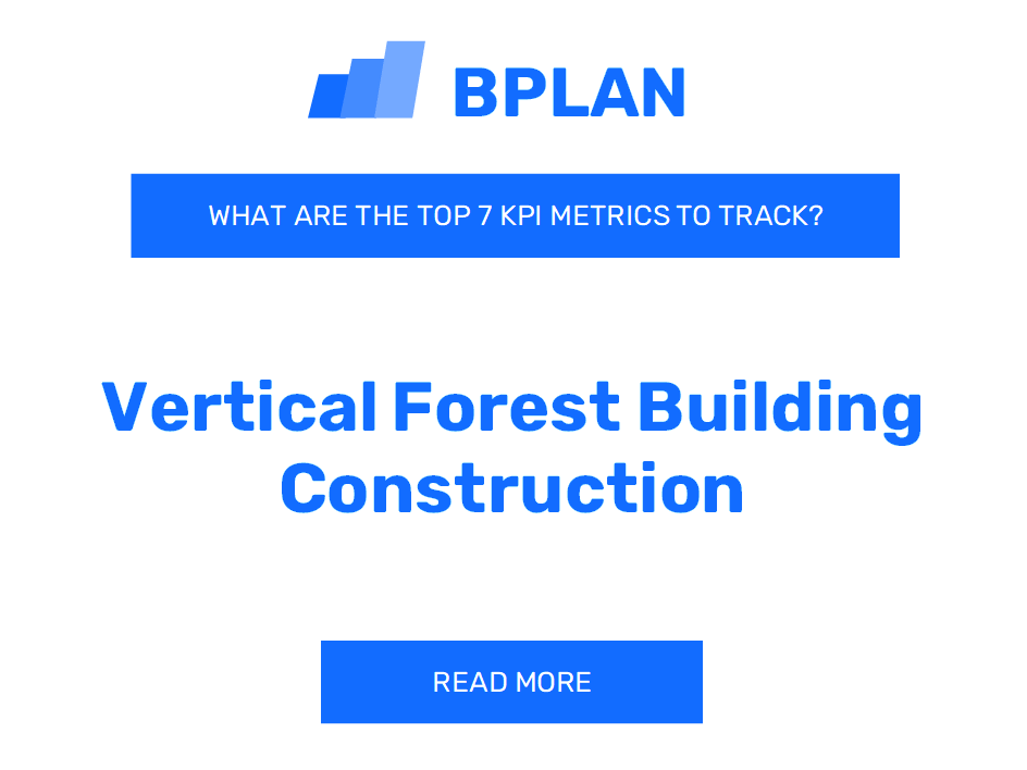 What are the Top 7 KPIs Metrics of a Vertical Forest Building Construction Business?