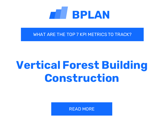 What are the Top 7 KPIs Metrics of a Vertical Forest Building Construction Business?