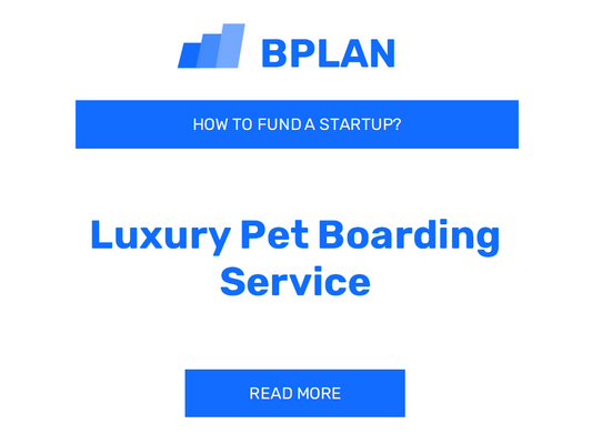 How to Fund a Luxury Pet Boarding Service Startup?