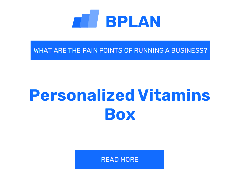 What Are the Pain Points of Running a Personalized Vitamins Box Business?