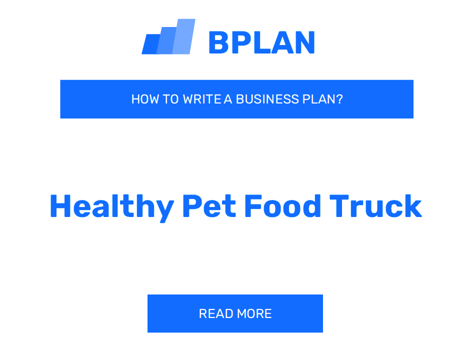 How to Write a Business Plan for a Healthy Pet Food Truck Business?