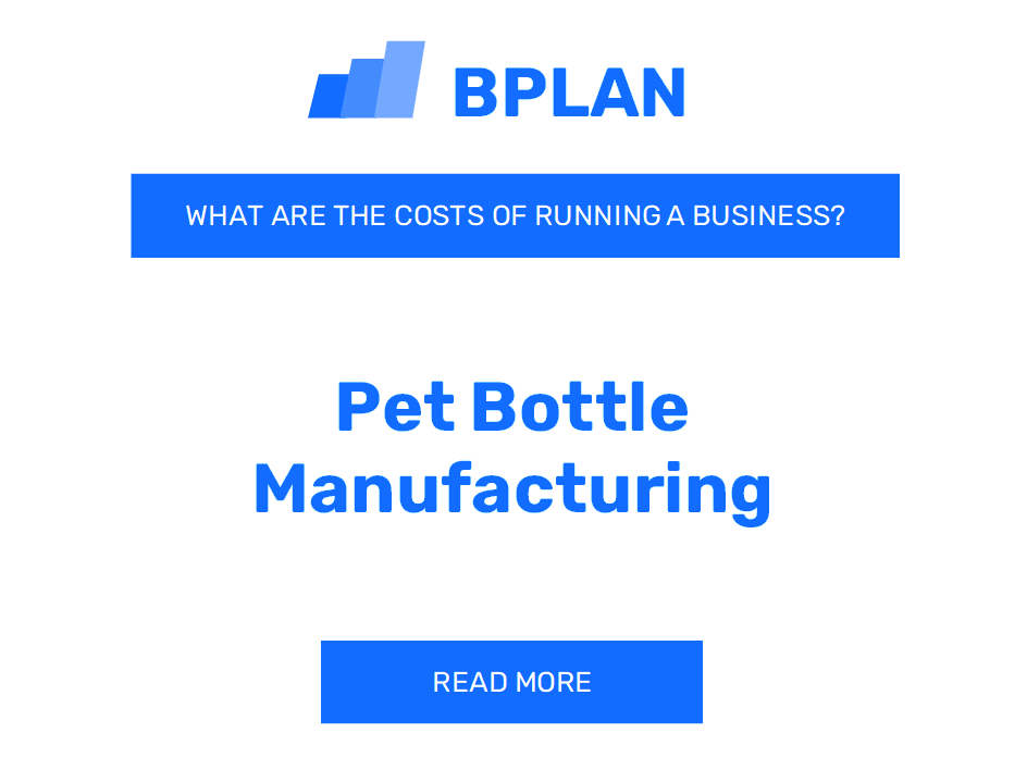 What Are the Costs of Running a PET Bottle Manufacturing Business?