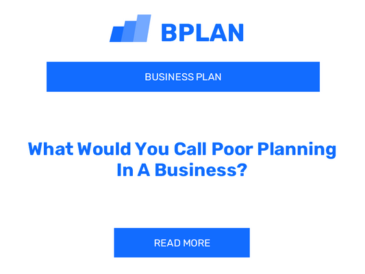 What Would You Call Poor Planning In A Business?