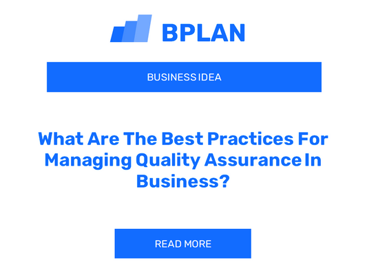 What Are The Best Practices For Managing Quality Assurance In Business?